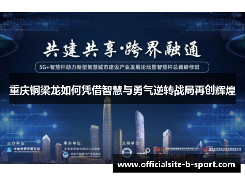 重庆铜梁龙如何凭借智慧与勇气逆转战局再创辉煌